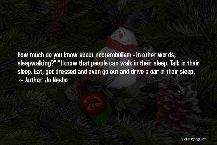 Jo Nesbo Quotes: How Much Do You Know About Noctambulism - In Other Words, Sleepwalking? I Know That People Can Walk In Their