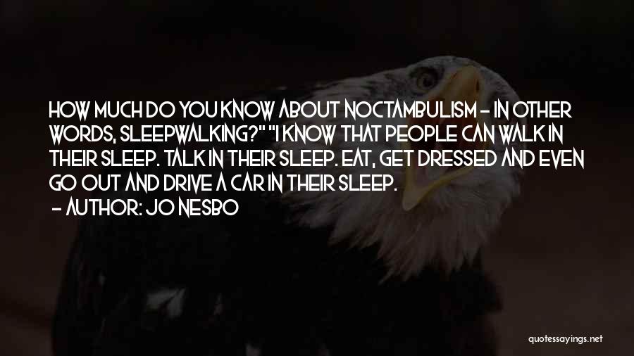 Jo Nesbo Quotes: How Much Do You Know About Noctambulism - In Other Words, Sleepwalking? I Know That People Can Walk In Their