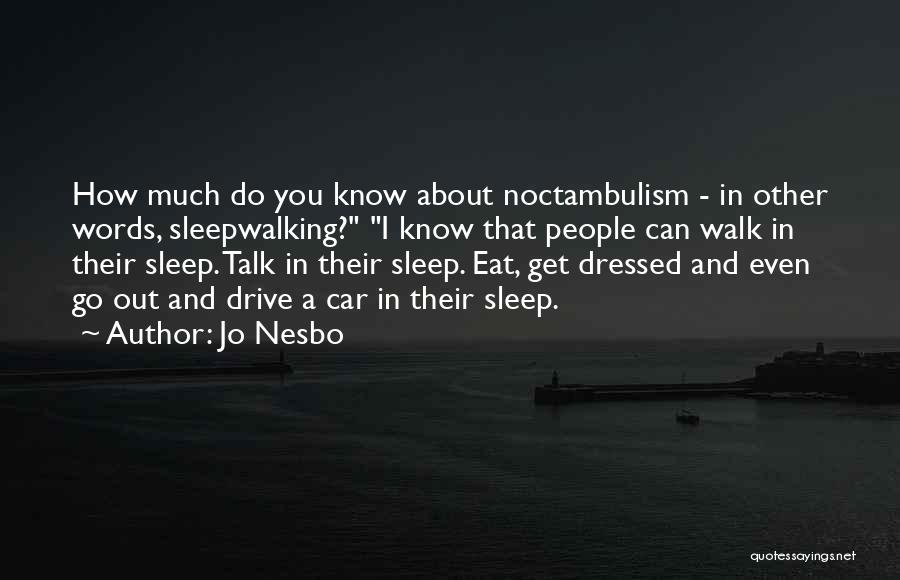 Jo Nesbo Quotes: How Much Do You Know About Noctambulism - In Other Words, Sleepwalking? I Know That People Can Walk In Their