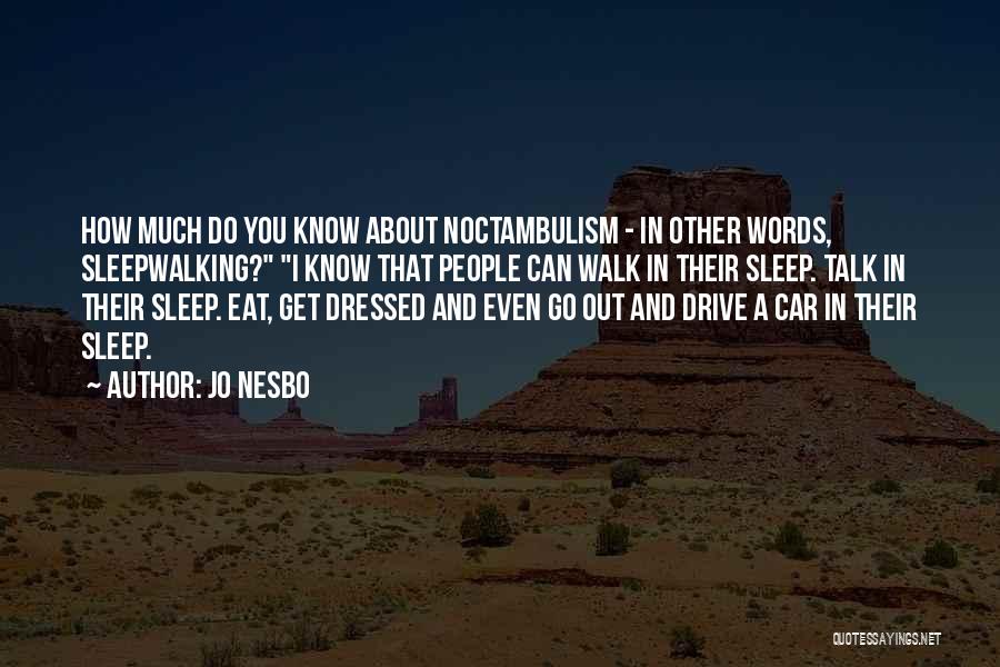 Jo Nesbo Quotes: How Much Do You Know About Noctambulism - In Other Words, Sleepwalking? I Know That People Can Walk In Their