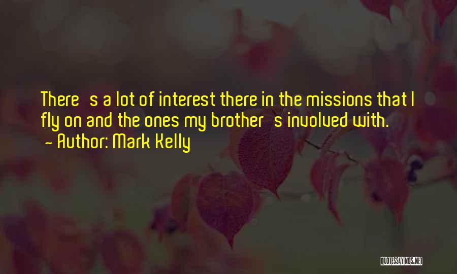 Mark Kelly Quotes: There's A Lot Of Interest There In The Missions That I Fly On And The Ones My Brother's Involved With.