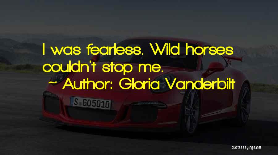 Gloria Vanderbilt Quotes: I Was Fearless. Wild Horses Couldn't Stop Me.