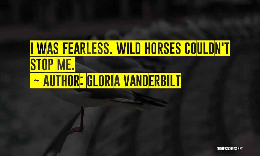 Gloria Vanderbilt Quotes: I Was Fearless. Wild Horses Couldn't Stop Me.