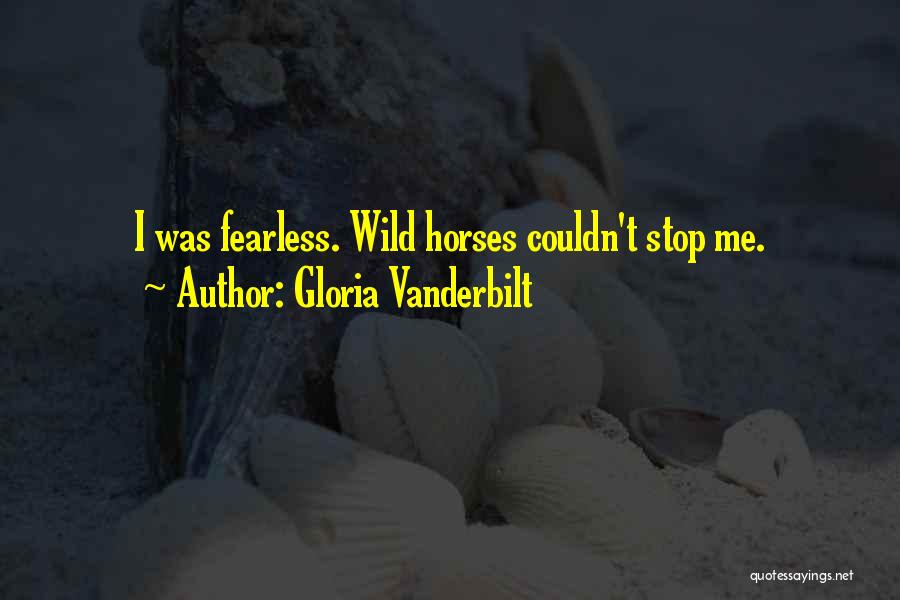 Gloria Vanderbilt Quotes: I Was Fearless. Wild Horses Couldn't Stop Me.