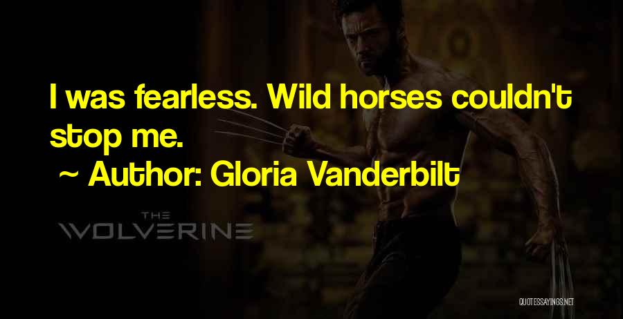 Gloria Vanderbilt Quotes: I Was Fearless. Wild Horses Couldn't Stop Me.