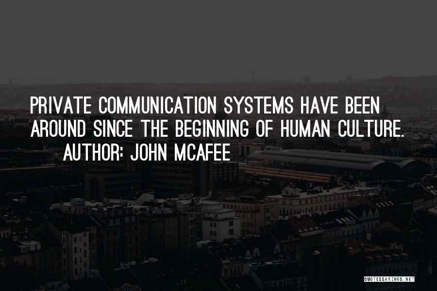 John McAfee Quotes: Private Communication Systems Have Been Around Since The Beginning Of Human Culture.