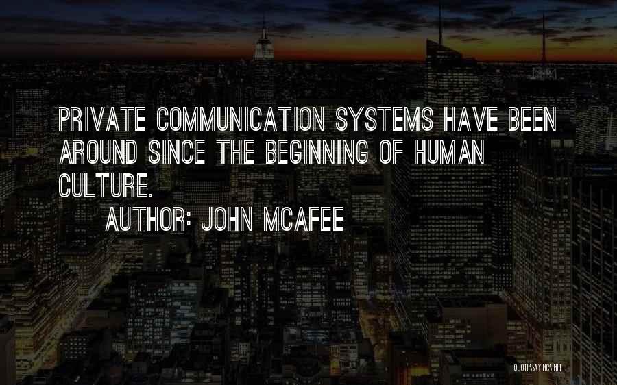 John McAfee Quotes: Private Communication Systems Have Been Around Since The Beginning Of Human Culture.
