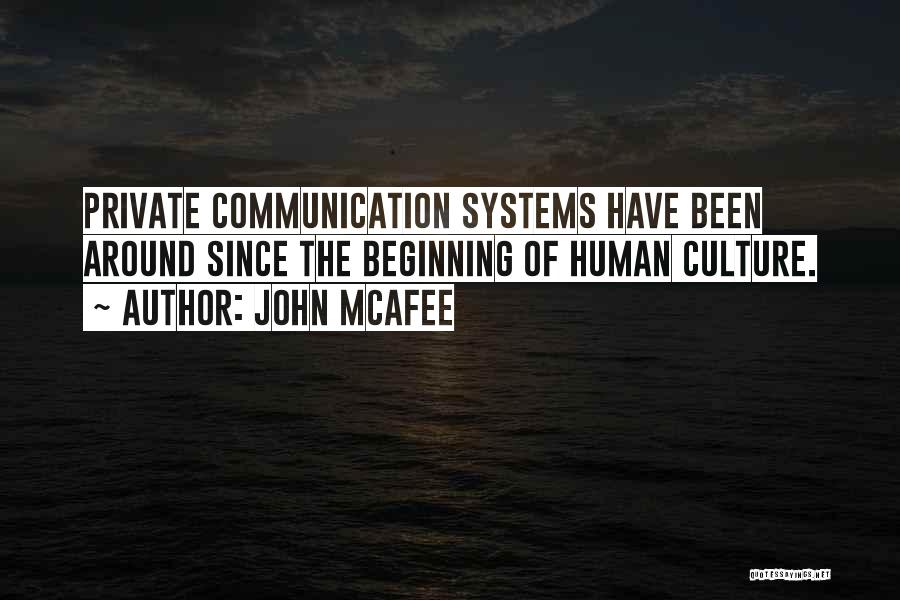 John McAfee Quotes: Private Communication Systems Have Been Around Since The Beginning Of Human Culture.