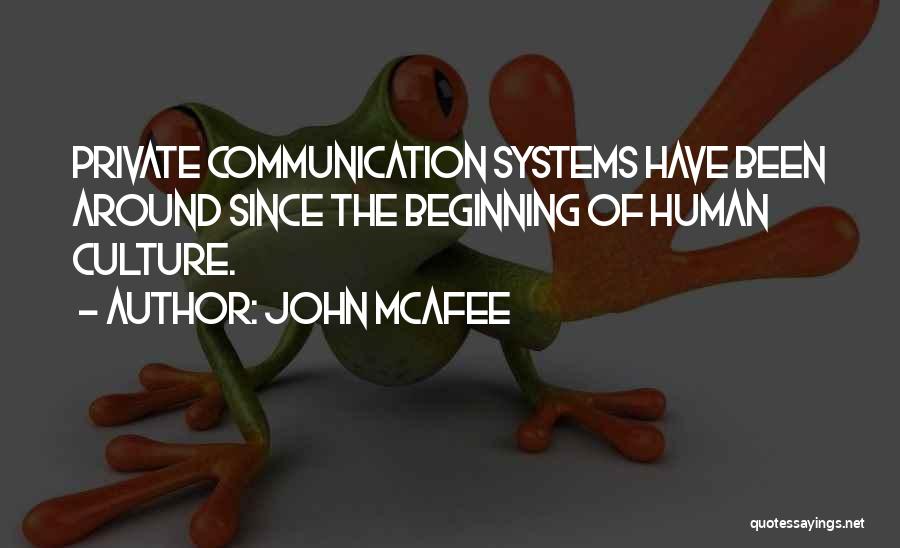 John McAfee Quotes: Private Communication Systems Have Been Around Since The Beginning Of Human Culture.