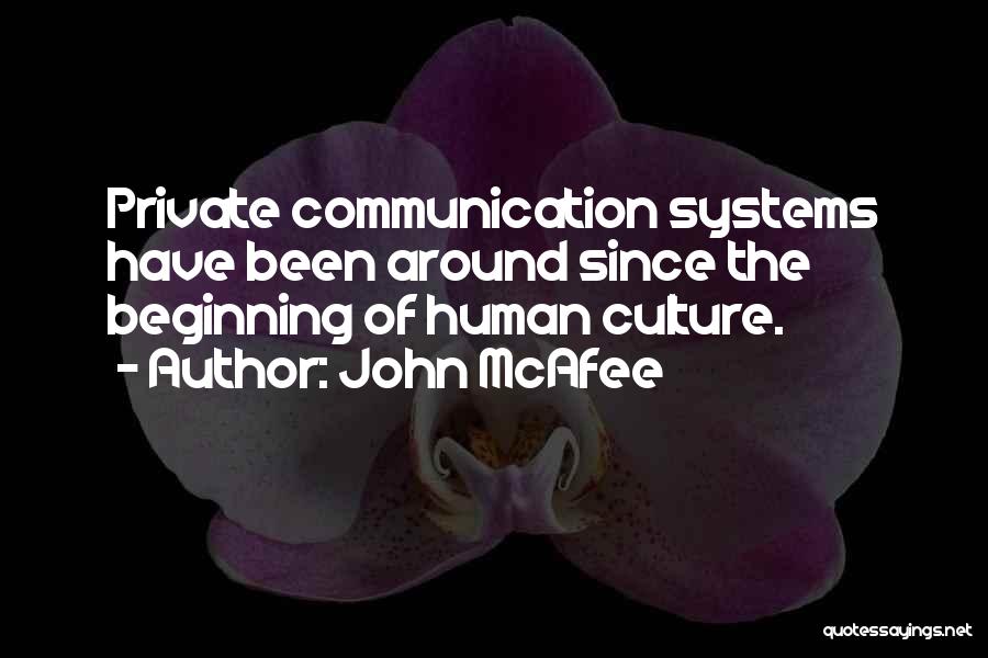 John McAfee Quotes: Private Communication Systems Have Been Around Since The Beginning Of Human Culture.