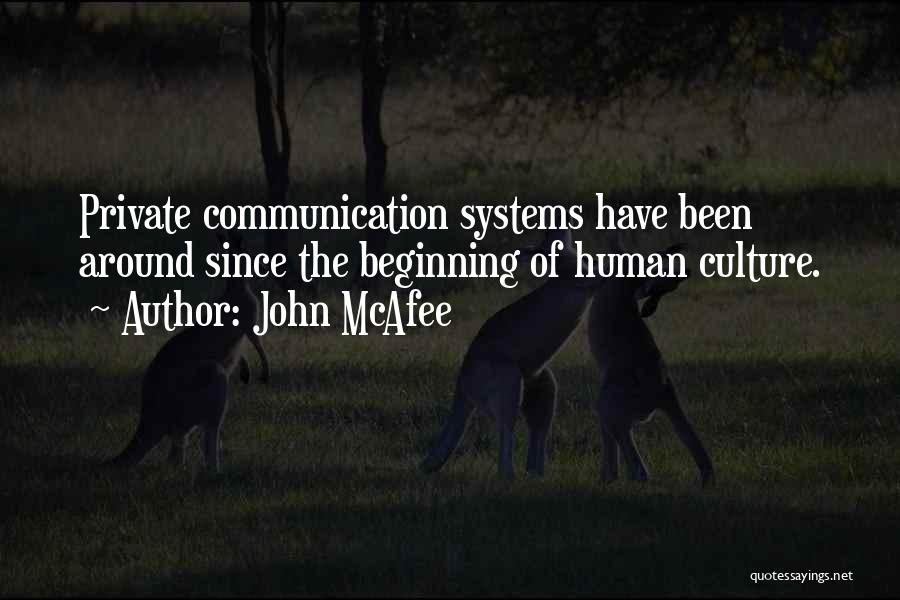 John McAfee Quotes: Private Communication Systems Have Been Around Since The Beginning Of Human Culture.