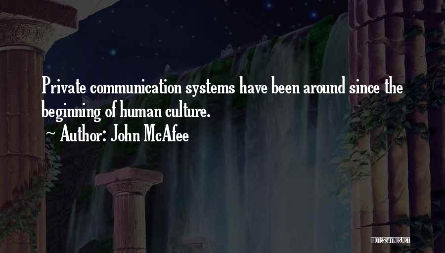 John McAfee Quotes: Private Communication Systems Have Been Around Since The Beginning Of Human Culture.