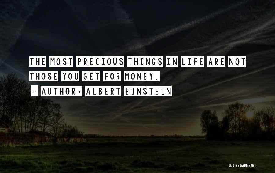 Albert Einstein Quotes: The Most Precious Things In Life Are Not Those You Get For Money.