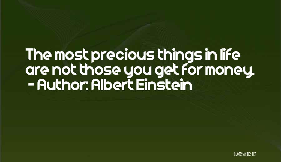 Albert Einstein Quotes: The Most Precious Things In Life Are Not Those You Get For Money.