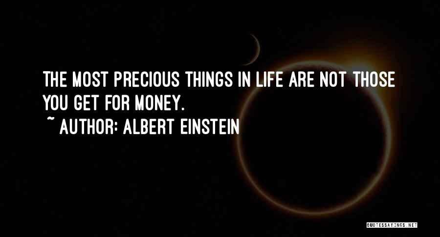 Albert Einstein Quotes: The Most Precious Things In Life Are Not Those You Get For Money.