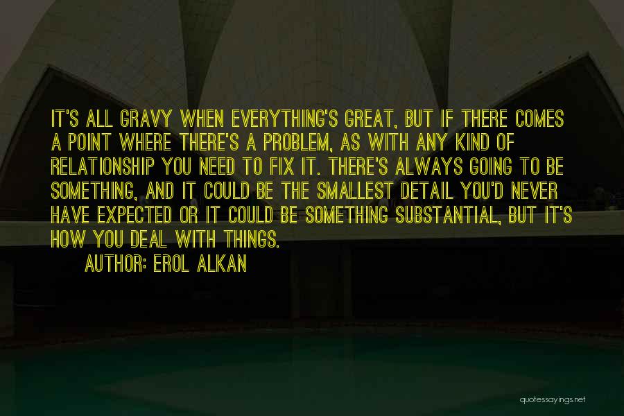 Erol Alkan Quotes: It's All Gravy When Everything's Great, But If There Comes A Point Where There's A Problem, As With Any Kind