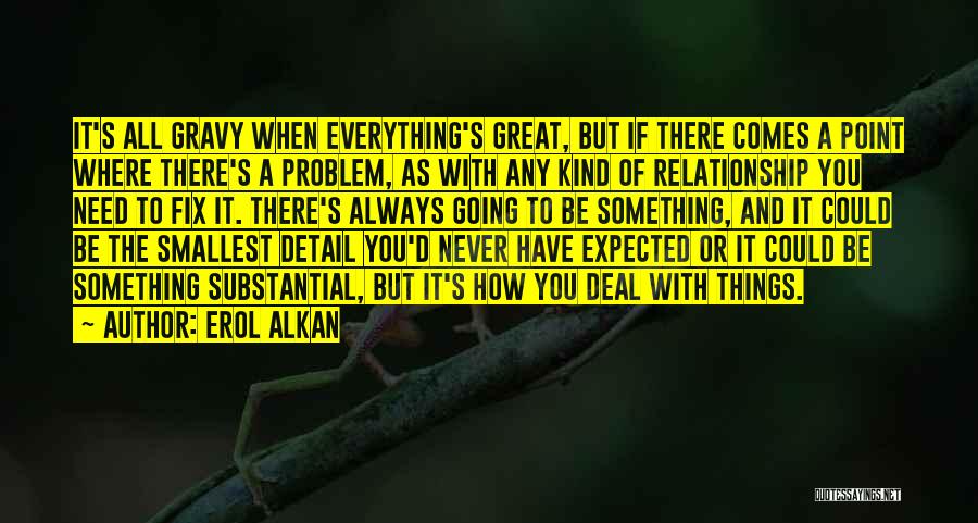 Erol Alkan Quotes: It's All Gravy When Everything's Great, But If There Comes A Point Where There's A Problem, As With Any Kind