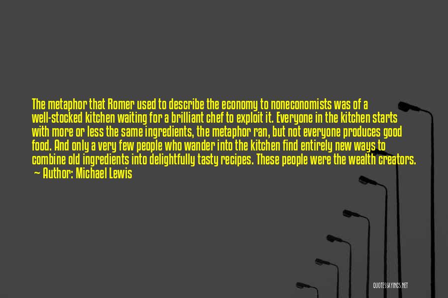 Michael Lewis Quotes: The Metaphor That Romer Used To Describe The Economy To Noneconomists Was Of A Well-stocked Kitchen Waiting For A Brilliant