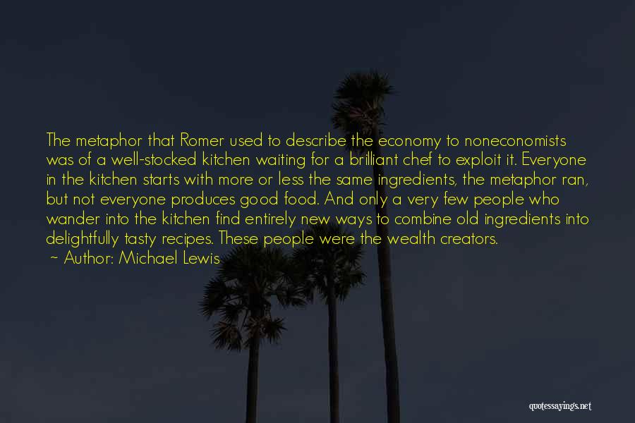 Michael Lewis Quotes: The Metaphor That Romer Used To Describe The Economy To Noneconomists Was Of A Well-stocked Kitchen Waiting For A Brilliant
