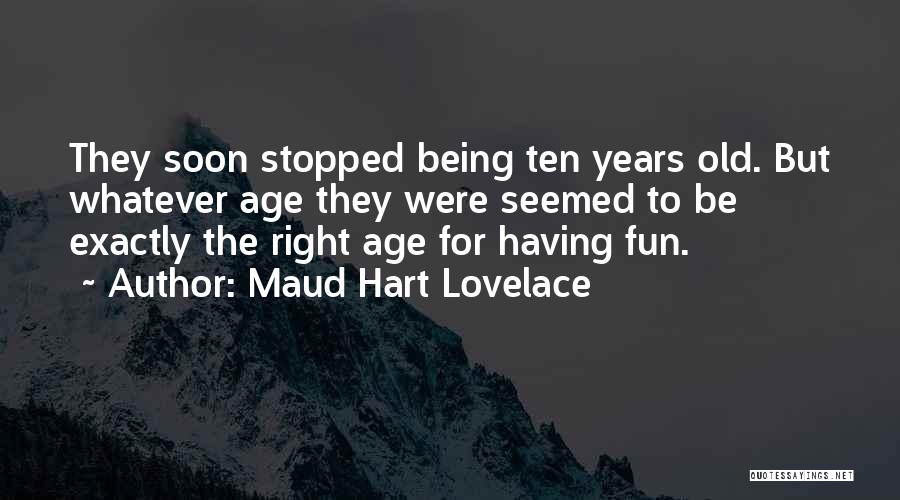 Maud Hart Lovelace Quotes: They Soon Stopped Being Ten Years Old. But Whatever Age They Were Seemed To Be Exactly The Right Age For