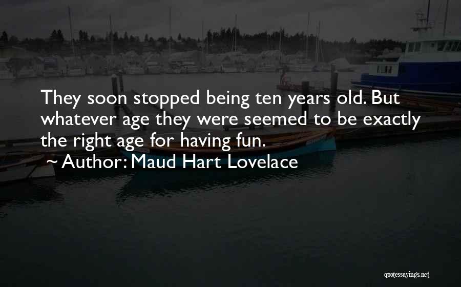 Maud Hart Lovelace Quotes: They Soon Stopped Being Ten Years Old. But Whatever Age They Were Seemed To Be Exactly The Right Age For