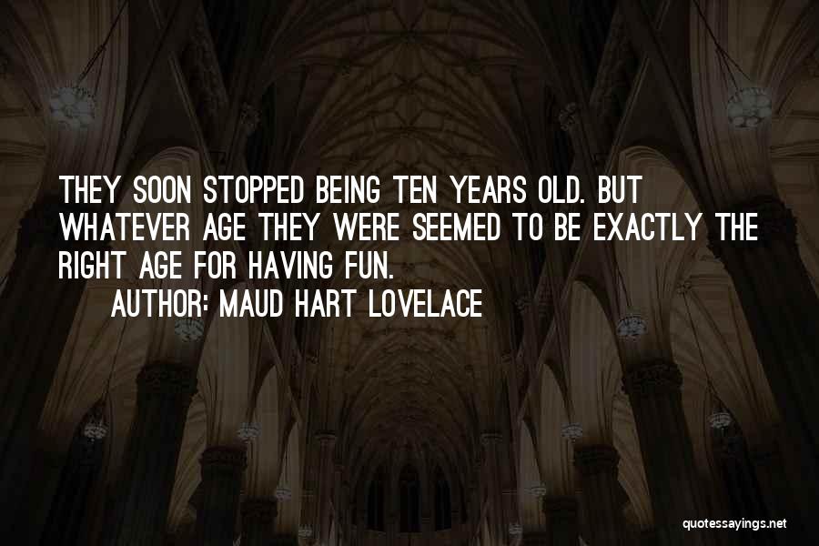 Maud Hart Lovelace Quotes: They Soon Stopped Being Ten Years Old. But Whatever Age They Were Seemed To Be Exactly The Right Age For