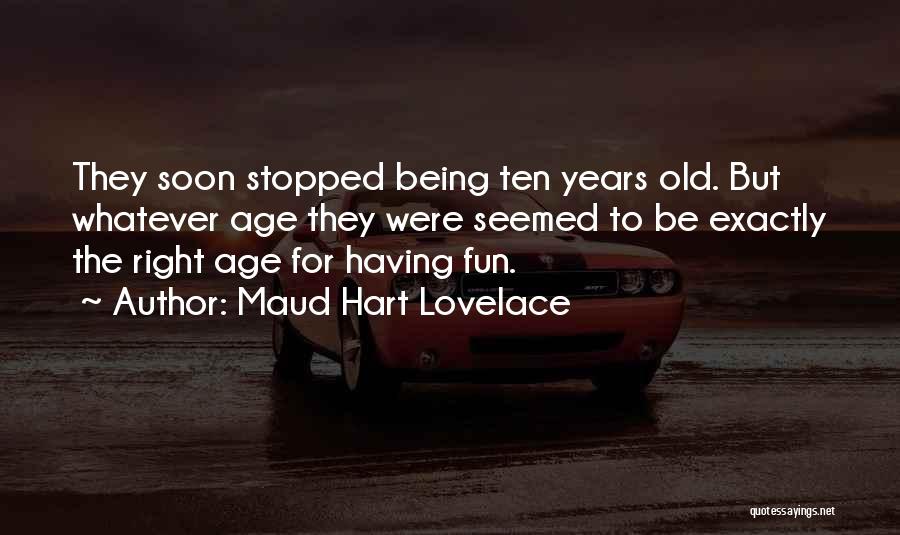 Maud Hart Lovelace Quotes: They Soon Stopped Being Ten Years Old. But Whatever Age They Were Seemed To Be Exactly The Right Age For