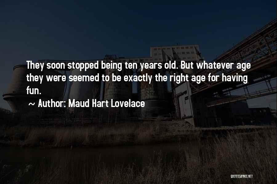 Maud Hart Lovelace Quotes: They Soon Stopped Being Ten Years Old. But Whatever Age They Were Seemed To Be Exactly The Right Age For
