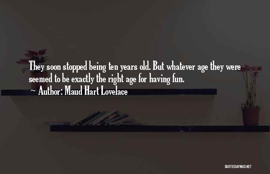 Maud Hart Lovelace Quotes: They Soon Stopped Being Ten Years Old. But Whatever Age They Were Seemed To Be Exactly The Right Age For