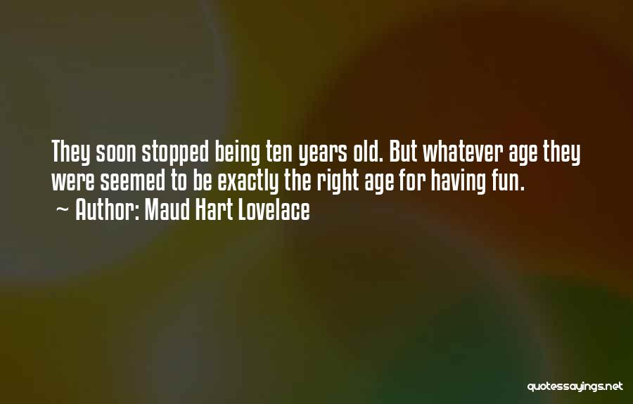 Maud Hart Lovelace Quotes: They Soon Stopped Being Ten Years Old. But Whatever Age They Were Seemed To Be Exactly The Right Age For