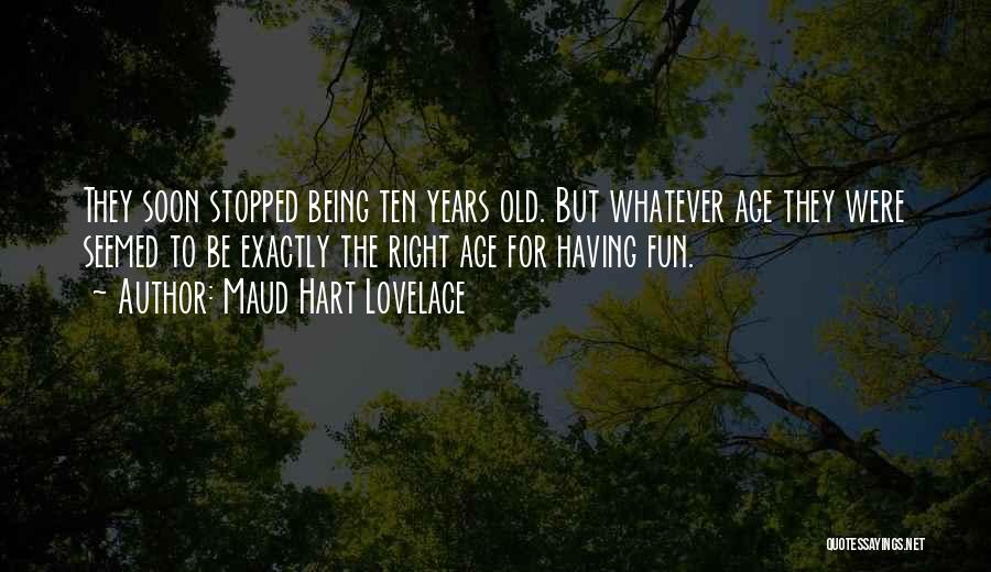 Maud Hart Lovelace Quotes: They Soon Stopped Being Ten Years Old. But Whatever Age They Were Seemed To Be Exactly The Right Age For