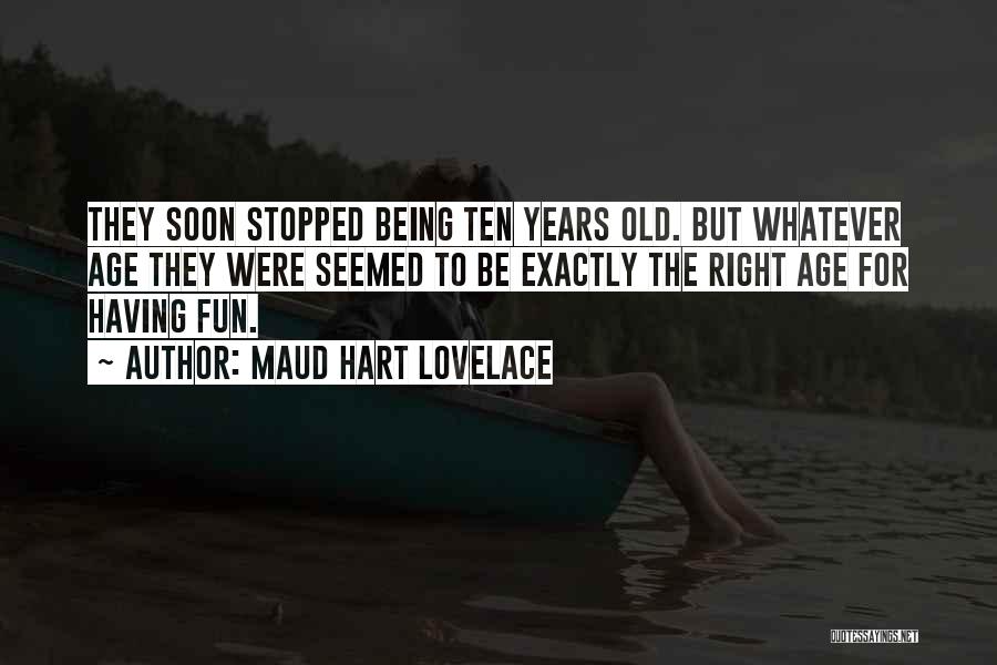 Maud Hart Lovelace Quotes: They Soon Stopped Being Ten Years Old. But Whatever Age They Were Seemed To Be Exactly The Right Age For