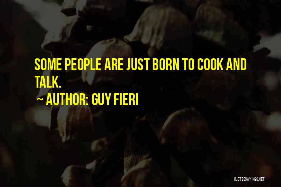 Guy Fieri Quotes: Some People Are Just Born To Cook And Talk.