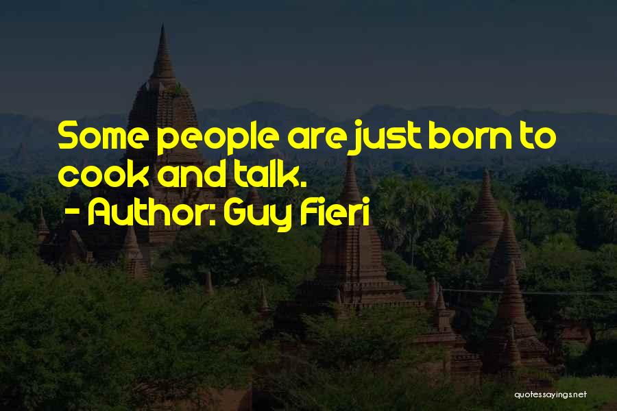 Guy Fieri Quotes: Some People Are Just Born To Cook And Talk.