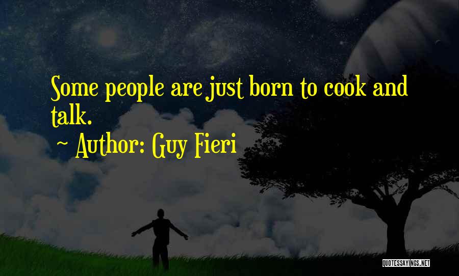 Guy Fieri Quotes: Some People Are Just Born To Cook And Talk.