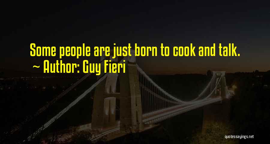 Guy Fieri Quotes: Some People Are Just Born To Cook And Talk.