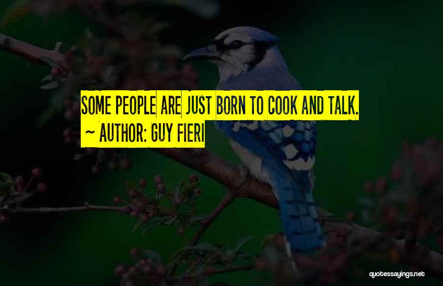 Guy Fieri Quotes: Some People Are Just Born To Cook And Talk.