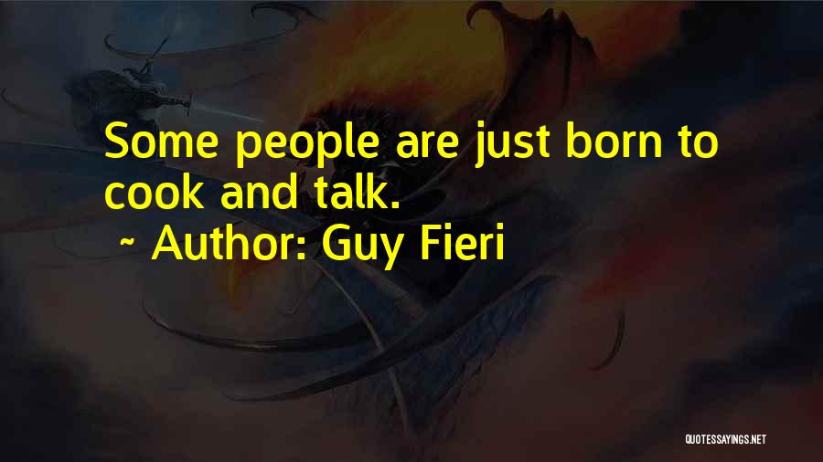 Guy Fieri Quotes: Some People Are Just Born To Cook And Talk.