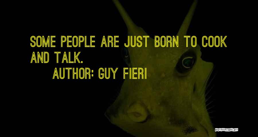 Guy Fieri Quotes: Some People Are Just Born To Cook And Talk.