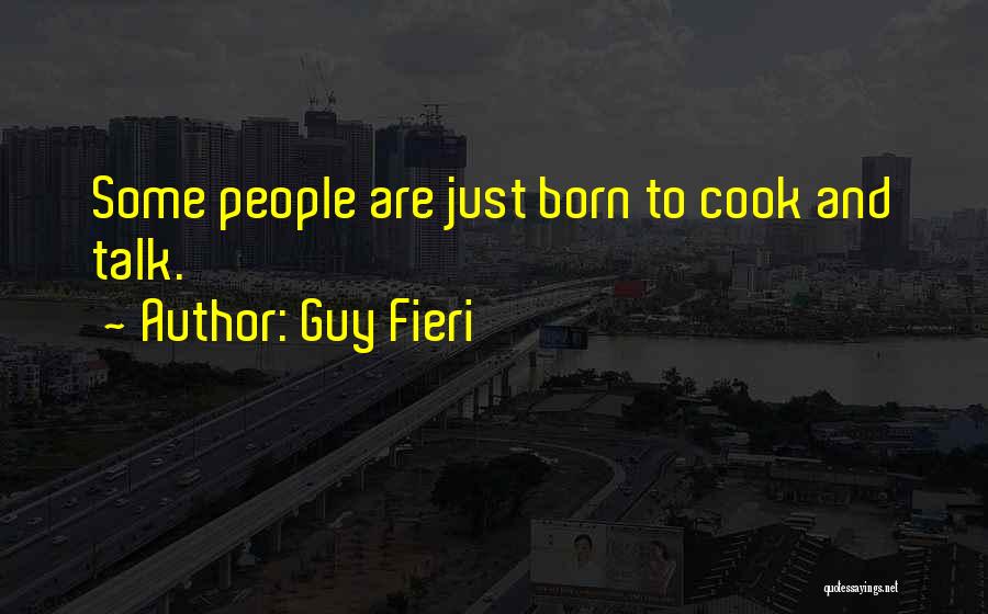 Guy Fieri Quotes: Some People Are Just Born To Cook And Talk.