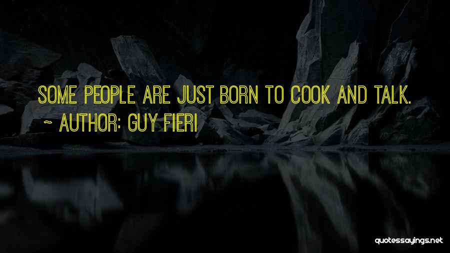 Guy Fieri Quotes: Some People Are Just Born To Cook And Talk.