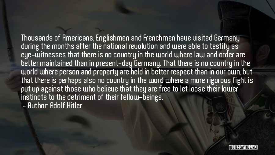 Adolf Hitler Quotes: Thousands Of Americans, Englishmen And Frenchmen Have Visited Germany During The Months After The National Revolution And Were Able To