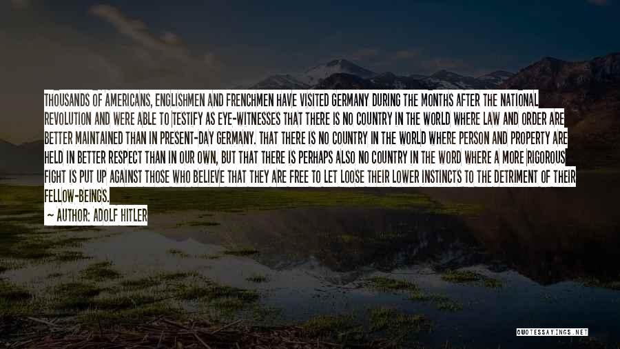 Adolf Hitler Quotes: Thousands Of Americans, Englishmen And Frenchmen Have Visited Germany During The Months After The National Revolution And Were Able To