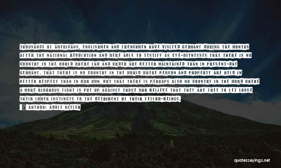 Adolf Hitler Quotes: Thousands Of Americans, Englishmen And Frenchmen Have Visited Germany During The Months After The National Revolution And Were Able To