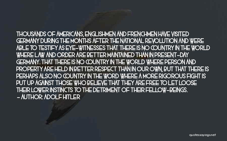 Adolf Hitler Quotes: Thousands Of Americans, Englishmen And Frenchmen Have Visited Germany During The Months After The National Revolution And Were Able To