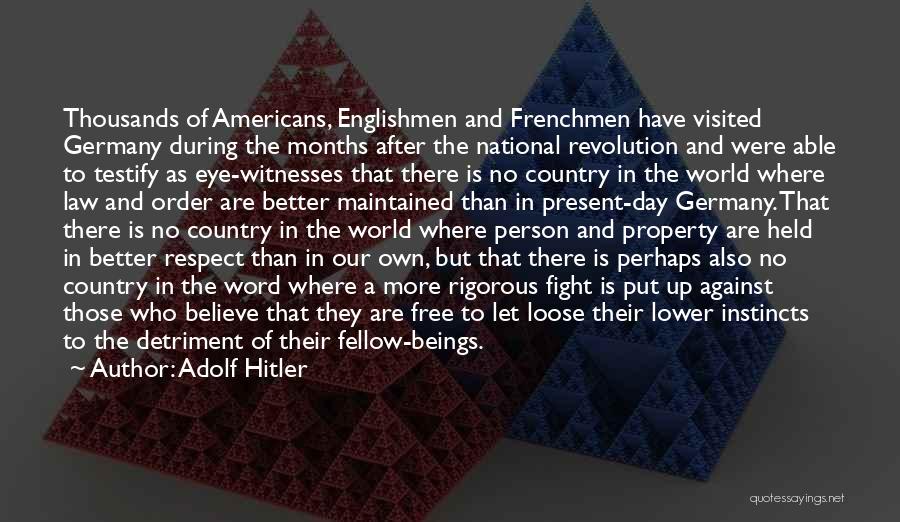 Adolf Hitler Quotes: Thousands Of Americans, Englishmen And Frenchmen Have Visited Germany During The Months After The National Revolution And Were Able To