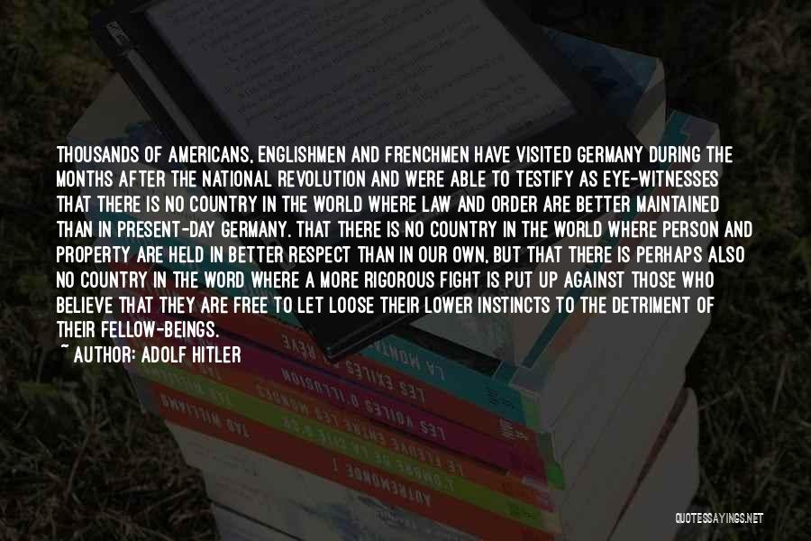 Adolf Hitler Quotes: Thousands Of Americans, Englishmen And Frenchmen Have Visited Germany During The Months After The National Revolution And Were Able To