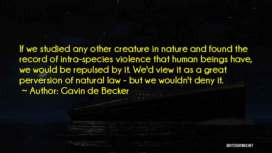 skæg Interesse på en ferie Gavin De Becker Quotes: If We Studied Any Other Creature In Nature And  Found The Record Of Intra-species Violence That Human Beings Have, We ...