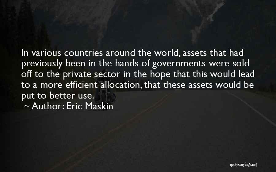 Eric Maskin Quotes: In Various Countries Around The World, Assets That Had Previously Been In The Hands Of Governments Were Sold Off To