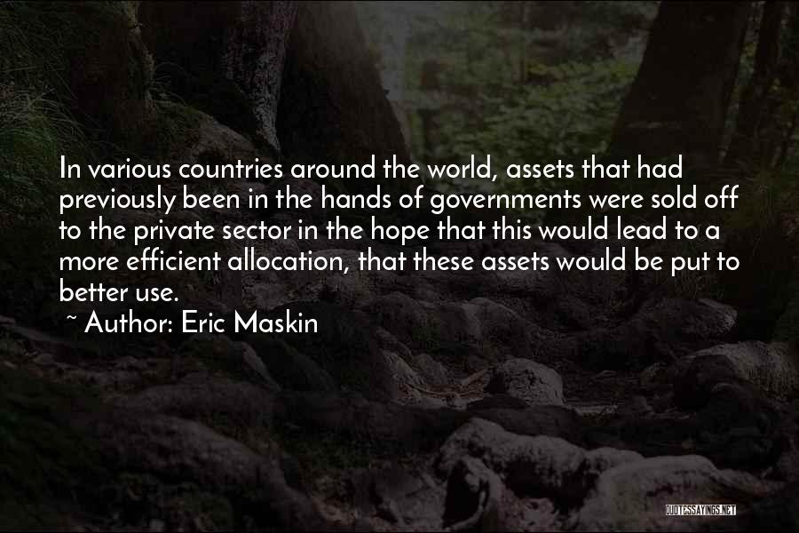 Eric Maskin Quotes: In Various Countries Around The World, Assets That Had Previously Been In The Hands Of Governments Were Sold Off To